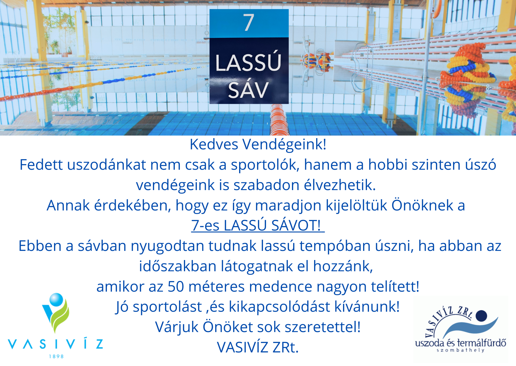 Kedves Vendégeink! Szeretnénk nektek létrehozni egy Lassú sávot a fedett uszodában ! Felhívnánk a figyelmet hogy ez csak egy lehetőség számotokra ,ha az uszoda nagyon telített akkor ebben a sávban
